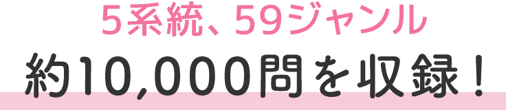 5系統、59ジャンル、約10,000問を収録